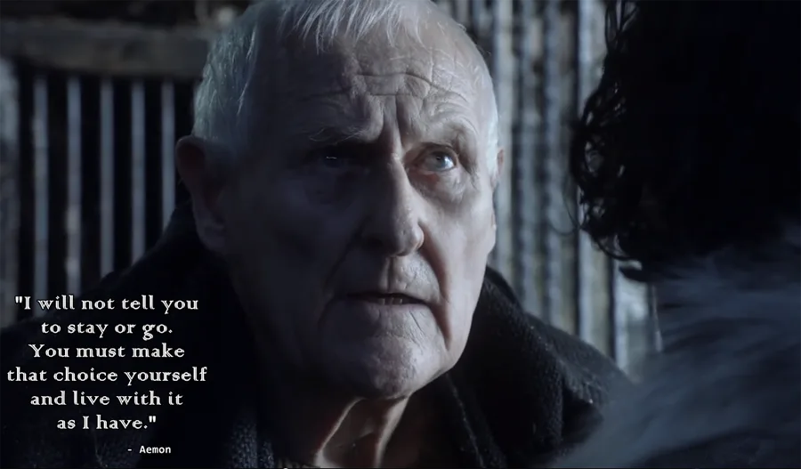 Game of Thrones "“I will not tell you to stay or go. You must make that choice yourself, and live with it for the rest of your days – as I have” - elle man